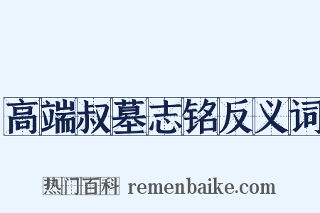高端叔墓志铭反义词是什么意思的图片